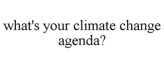 WHAT'S YOUR CLIMATE CHANGE AGENDA?