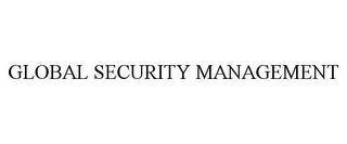 GLOBAL SECURITY MANAGEMENT