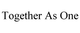 TOGETHER AS ONE