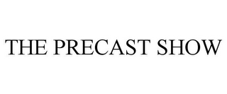 THE PRECAST SHOW