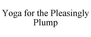 YOGA FOR THE PLEASINGLY PLUMP