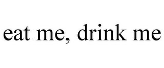 EAT ME, DRINK ME