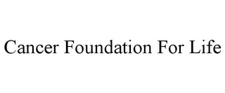 CANCER FOUNDATION FOR LIFE