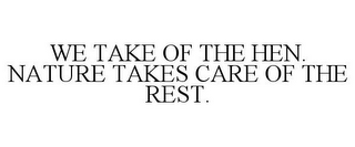 WE TAKE OF THE HEN. NATURE TAKES CARE OF THE REST.