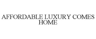 AFFORDABLE LUXURY COMES HOME