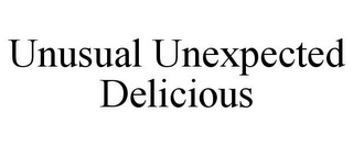 UNUSUAL UNEXPECTED DELICIOUS