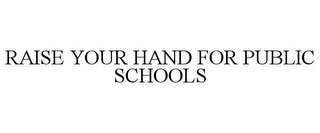 RAISE YOUR HAND FOR PUBLIC SCHOOLS