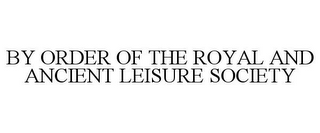 BY ORDER OF THE ROYAL AND ANCIENT LEISURE SOCIETY