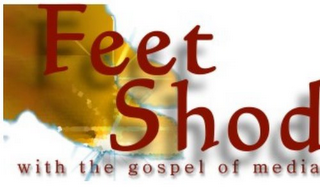 FEET SHOD WITH THE GOSPEL OF MEDIA