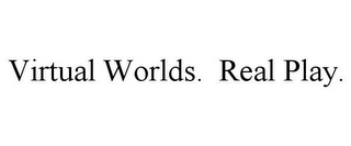 VIRTUAL WORLDS. REAL PLAY.