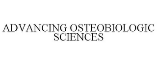 ADVANCING OSTEOBIOLOGIC SCIENCES