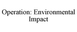 OPERATION: ENVIRONMENTAL IMPACT