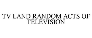 TV LAND RANDOM ACTS OF TELEVISION