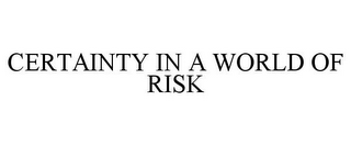 CERTAINTY IN A WORLD OF RISK