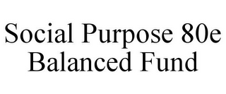 SOCIAL PURPOSE 80E BALANCED FUND