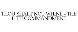 THOU SHALT NOT WHINE - THE 11TH COMMANDMENT