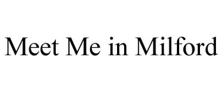 MEET ME IN MILFORD