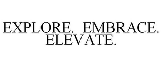 EXPLORE. EMBRACE. ELEVATE.