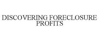 DISCOVERING FORECLOSURE PROFITS