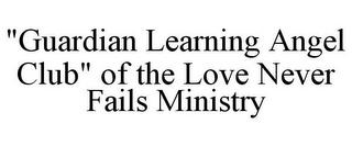 "GUARDIAN LEARNING ANGEL CLUB" OF THE LOVE NEVER FAILS MINISTRY