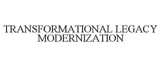 TRANSFORMATIONAL LEGACY MODERNIZATION