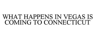 WHAT HAPPENS IN VEGAS IS COMING TO CONNECTICUT