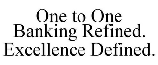 ONE TO ONE BANKING REFINED. EXCELLENCE DEFINED.