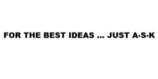 FOR THE BEST IDEAS ... JUST A·S·K