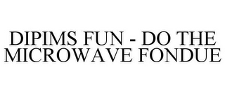 DIPIMS FUN - DO THE MICROWAVE FONDUE