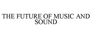 THE FUTURE OF MUSIC AND SOUND