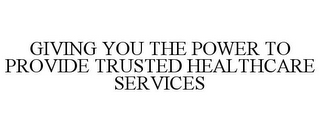 GIVING YOU THE POWER TO PROVIDE TRUSTED HEALTHCARE SERVICES