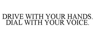 DRIVE WITH YOUR HANDS. DIAL WITH YOUR VOICE.