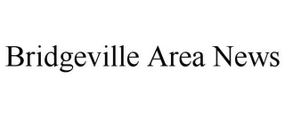 BRIDGEVILLE AREA NEWS