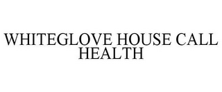 WHITEGLOVE HOUSE CALL HEALTH