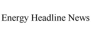 ENERGY HEADLINE NEWS