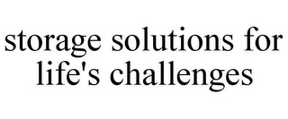 STORAGE SOLUTIONS FOR LIFE'S CHALLENGES