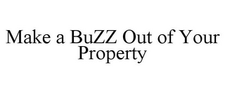 MAKE A BUZZ OUT OF YOUR PROPERTY