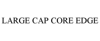 LARGE CAP CORE EDGE