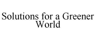 SOLUTIONS FOR A GREENER WORLD