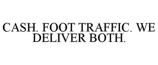 CASH. FOOT TRAFFIC. WE DELIVER BOTH.