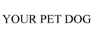 YOUR PET DOG