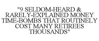 "9 SELDOM-HEARD & RARELY-EXPLAINED MONEY TIME-BOMBS THAT ROUTINELY COST MANY RETIREES THOUSANDS"