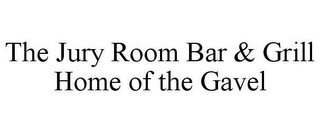 THE JURY ROOM BAR & GRILL HOME OF THE GAVEL