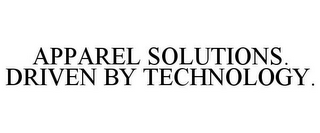 APPAREL SOLUTIONS. DRIVEN BY TECHNOLOGY.