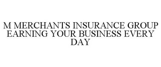 M MERCHANTS INSURANCE GROUP EARNING YOUR BUSINESS EVERY DAY