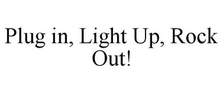 PLUG IN, LIGHT UP, ROCK OUT!