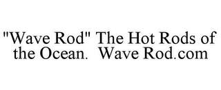 "WAVE ROD" THE HOT RODS OF THE OCEAN. WAVE ROD.COM