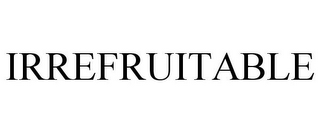 IRREFRUITABLE