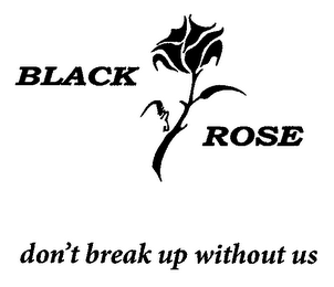 BLACK ROSE DON'T BREAK UP WITHOUT US