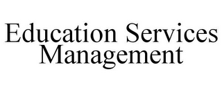 EDUCATION SERVICES MANAGEMENT